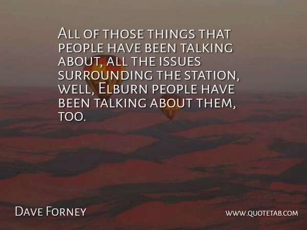 Dave Forney Quote About Issues, People, Talking: All Of Those Things That...