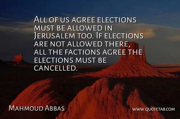 Mahmoud Abbas Quote About Agree, Allowed, Elections, Factions, Jerusalem: All Of Us Agree Elections...