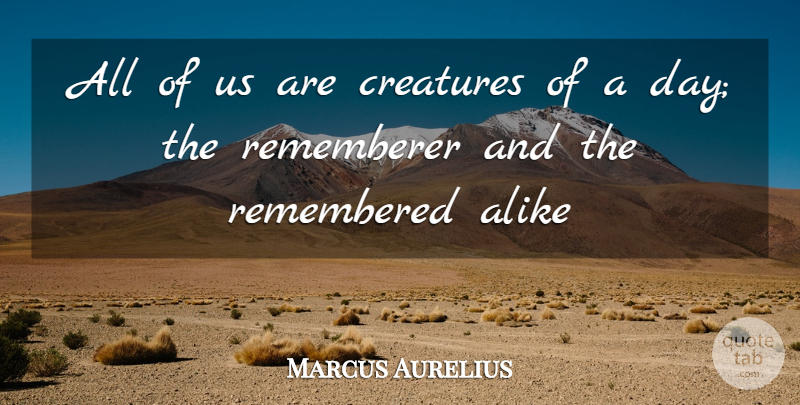 Marcus Aurelius Quote About Alike, Creatures, Remembered: All Of Us Are Creatures...
