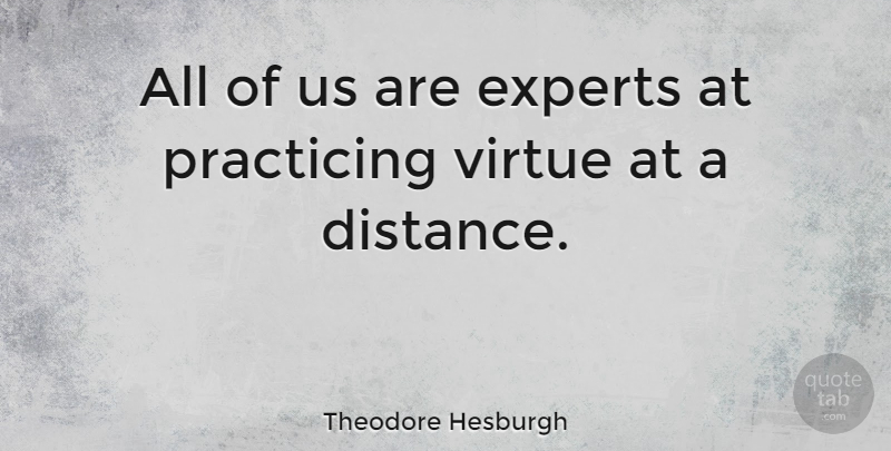 Theodore Hesburgh Quote About Distance, Hypocrite, Hypocrisy: All Of Us Are Experts...