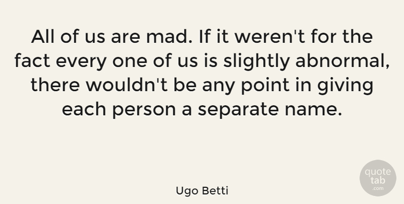 Ugo Betti Quote About Fact, Point, Separate, Slightly: All Of Us Are Mad...