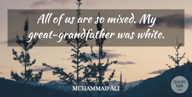 Muhammad Ali Quote About White, Grandfather, Great Grandfather: All Of Us Are So...