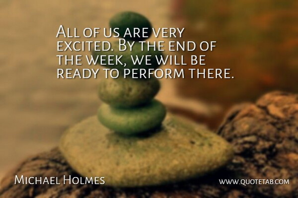 Michael Holmes Quote About Perform, Ready: All Of Us Are Very...