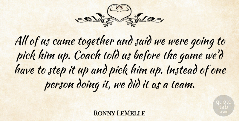 Ronny LeMelle Quote About Came, Coach, Game, Instead, Pick: All Of Us Came Together...