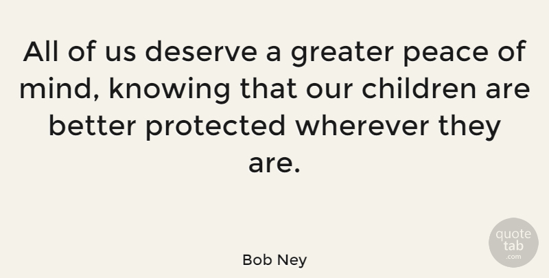 Bob Ney Quote About Children, Knowing, Mind: All Of Us Deserve A...