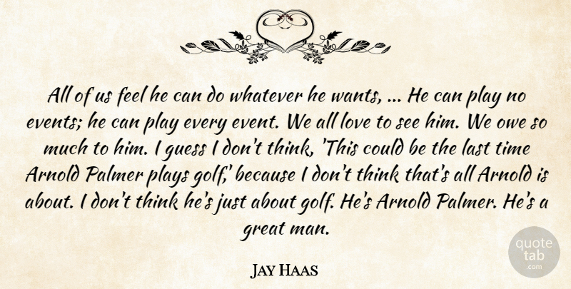 Jay Haas Quote About Arnold, Events, Great, Guess, Last: All Of Us Feel He...