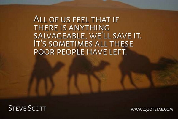 Steve Scott Quote About People, Poor, Save: All Of Us Feel That...
