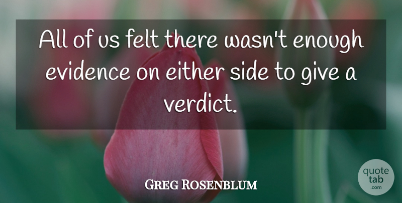 Greg Rosenblum Quote About Either, Evidence, Felt, Side: All Of Us Felt There...