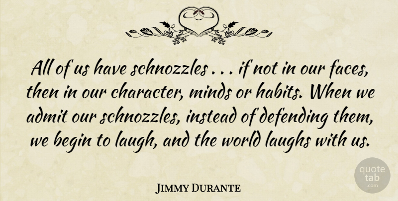 Jimmy Durante Quote About Admit, Begin, Defending, Instead, Laughs: All Of Us Have Schnozzles...