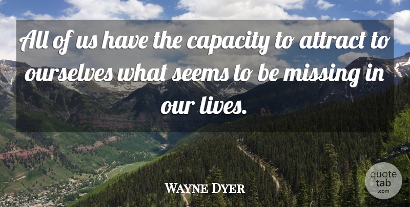 Wayne Dyer Quote About Missing, Spirituality, Capacity: All Of Us Have The...