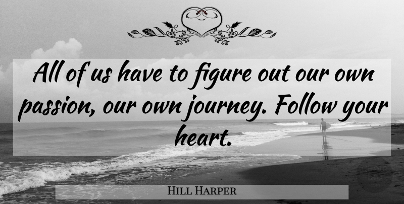 Hill Harper Quote About Heart, Passion, Journey: All Of Us Have To...