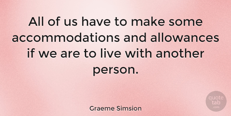 Graeme Simsion Quote About Allowance, Accommodations, Persons: All Of Us Have To...