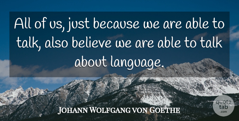 Johann Wolfgang von Goethe Quote About Believe, Able, Language: All Of Us Just Because...