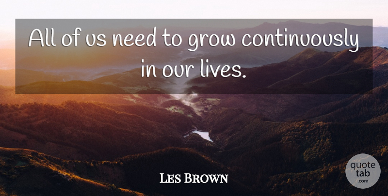 Les Brown Quote About Life, Growth, Needs: All Of Us Need To...