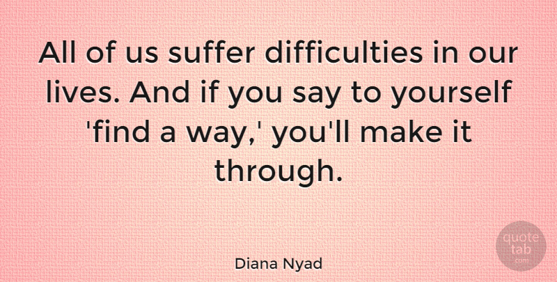Diana Nyad Quote About undefined: All Of Us Suffer Difficulties...
