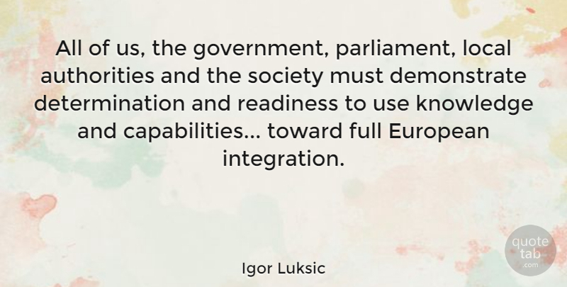 Igor Luksic Quote About Determination, European, Full, Knowledge, Readiness: All Of Us The Government...