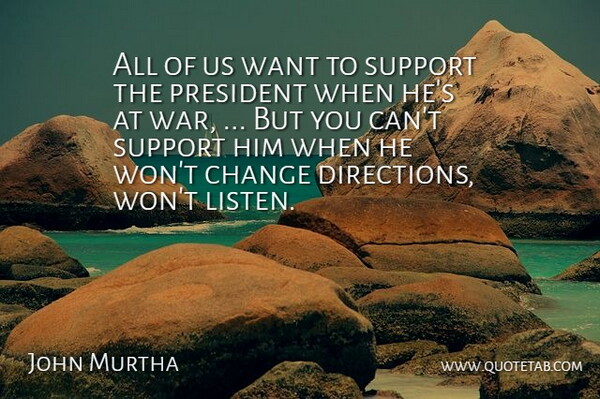 John Murtha Quote About Change, President, Support: All Of Us Want To...