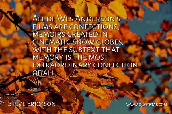 Steve Erickson Quote About Cinematic, Created, Films, Subtext: All Of Wes Andersons Films...