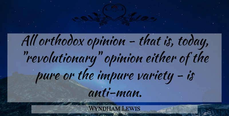 Wyndham Lewis Quote About Men, Today, Opinion: All Orthodox Opinion That Is...