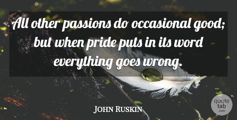 John Ruskin Quote About Passion, Pride, Occasional: All Other Passions Do Occasional...