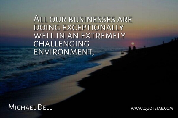 Michael Dell Quote About Businesses, Extremely: All Our Businesses Are Doing...