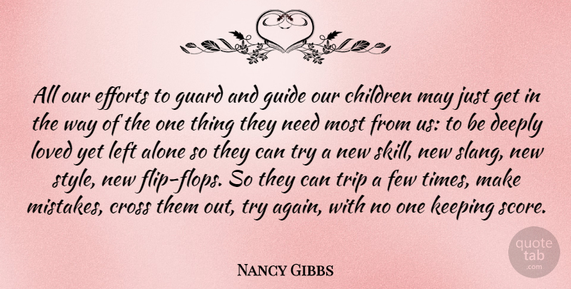 Nancy Gibbs Quote About Alone, Children, Cross, Deeply, Efforts: All Our Efforts To Guard...