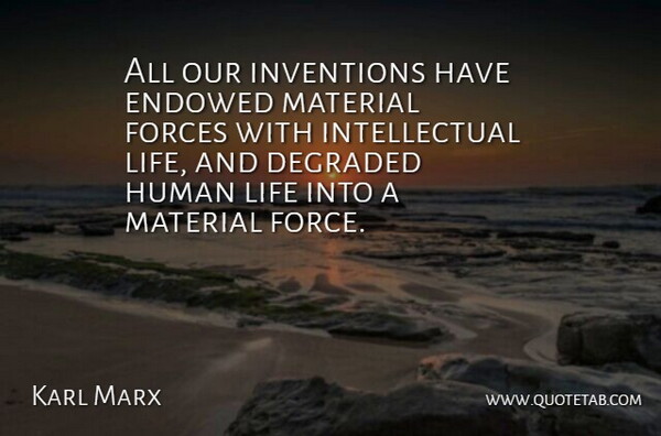 Karl Marx Quote About Intellectual, Invention, Force: All Our Inventions Have Endowed...