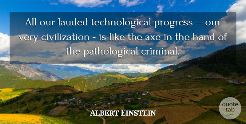 Albert Einstein Quote About Axe, Civilization, Einstein, Hand, Progress: All Our Lauded Technological Progress...