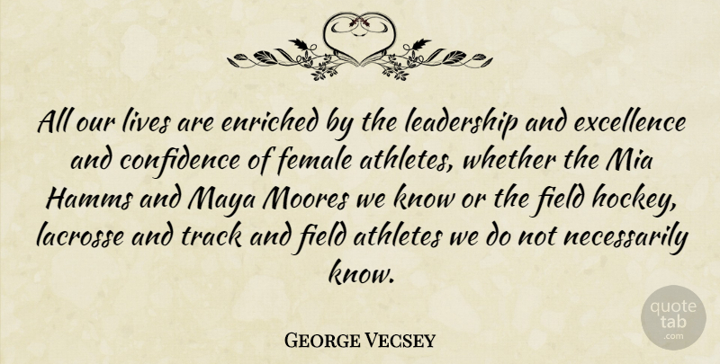 George Vecsey Quote About Athletes, Enriched, Excellence, Female, Field: All Our Lives Are Enriched...