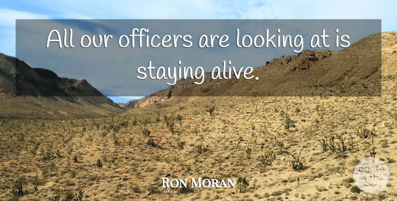 Ron Moran Quote About Looking, Officers, Staying: All Our Officers Are Looking...