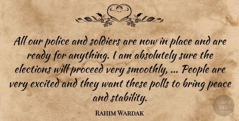 Rahim Wardak Quote About Absolutely, Bring, Elections, Excited, Peace: All Our Police And Soldiers...