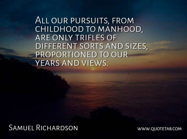 Samuel Richardson Quote About Views, Years, Childhood: All Our Pursuits From Childhood...