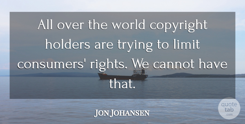 Jon Johansen Quote About Cannot, Trying: All Over The World Copyright...