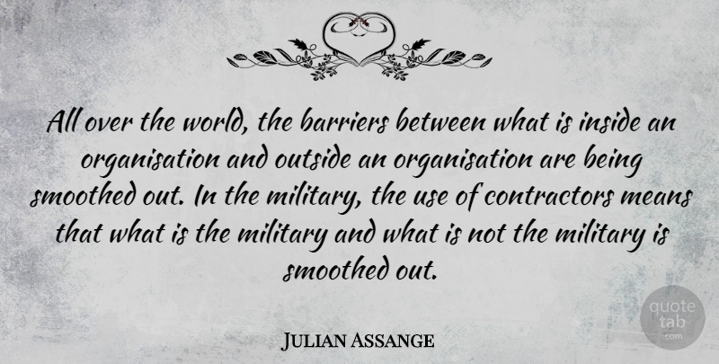 Julian Assange Quote About Military, Mean, Use: All Over The World The...