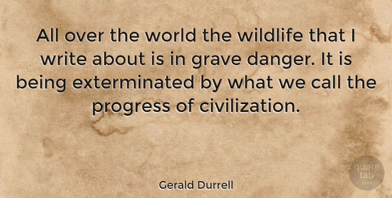 Gerald Durrell Quote About Writing, Civilization, Progress: All Over The World The...