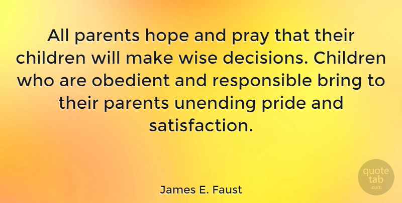 James E. Faust Quote About Bring, Children, Hope, Obedient, Pray: All Parents Hope And Pray...