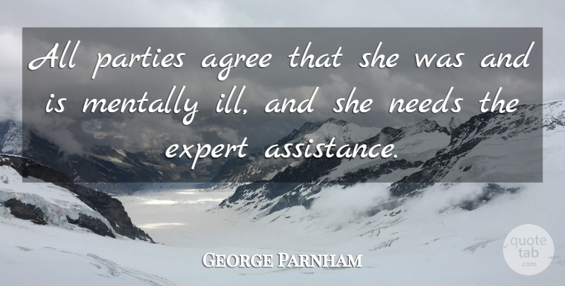 George Parnham Quote About Agree, Expert, Mentally, Needs, Parties: All Parties Agree That She...