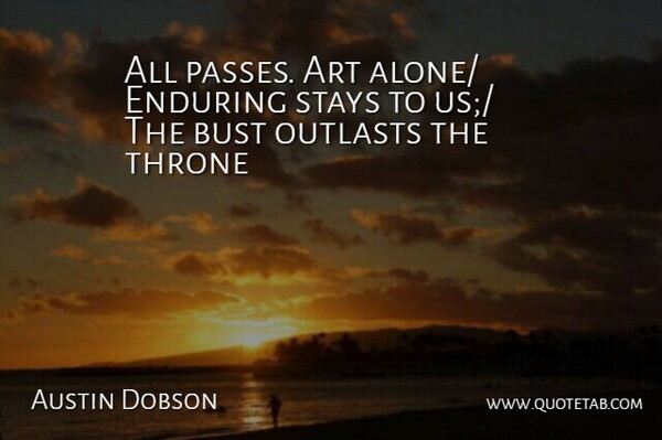 Austin Dobson Quote About Art, Bust, Enduring, Outlasts, Stays: All Passes Art Alone Enduring...