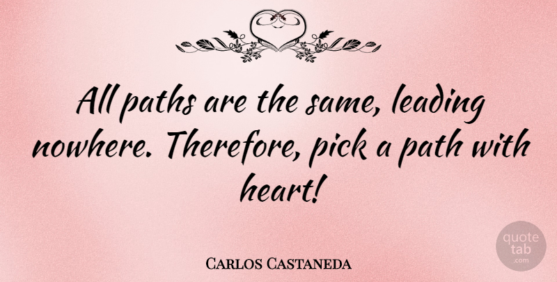 Carlos Castaneda Quote About Heart, Unhappy, Path: All Paths Are The Same...