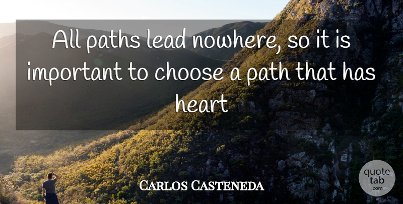 Carlos Castaneda Quote About Philosophy, Heart, Important: All Paths Lead Nowhere So...