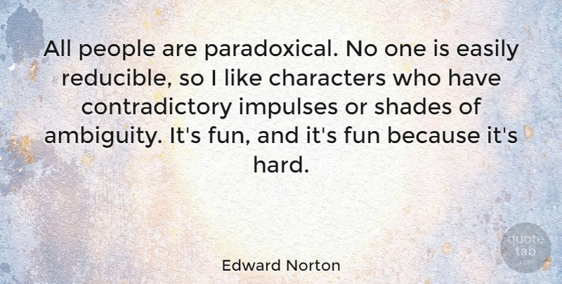 Edward Norton Quote About Fun, Character, People: All People Are Paradoxical No...