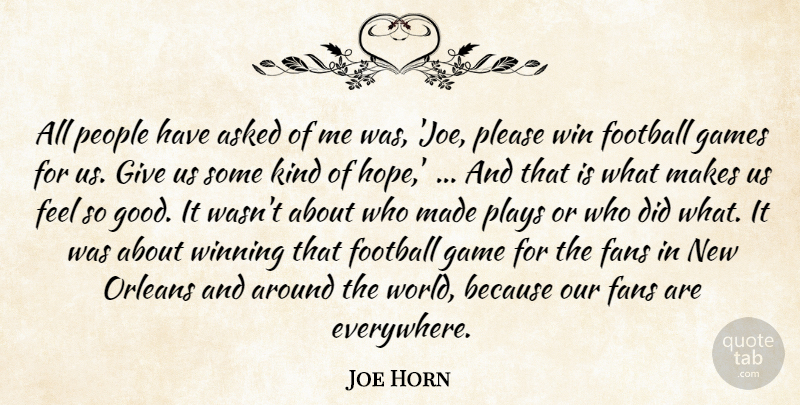 Joe Horn Quote About Asked, Fans, Football, Games, Orleans: All People Have Asked Of...