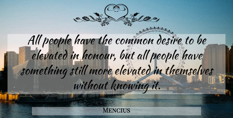 Mencius Quote About Knowing, People, Desire: All People Have The Common...