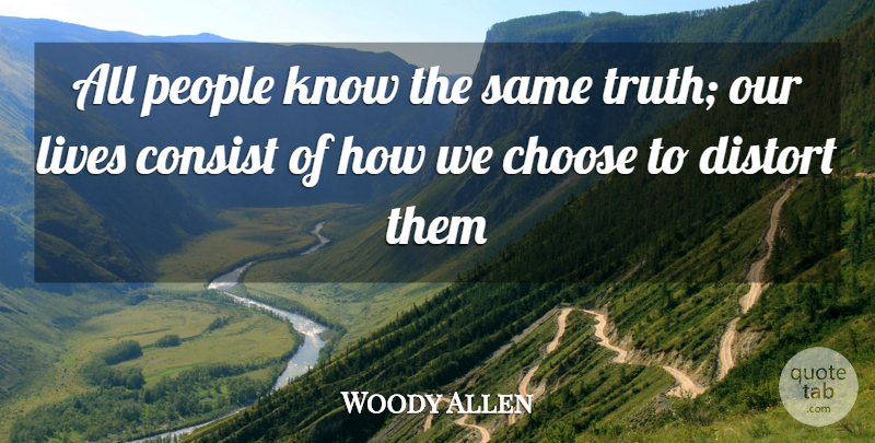 Woody Allen Quote About Choice, Choose, Consist, Distort, Lives: All People Know The Same...