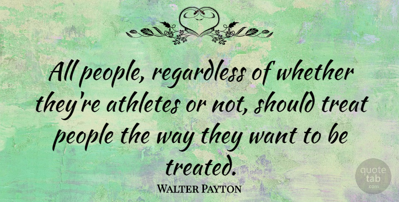 Walter Payton Quote About Athlete, People, Want: All People Regardless Of Whether...