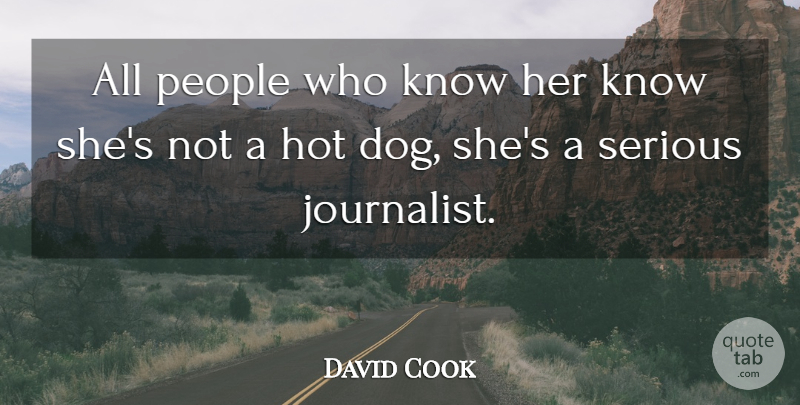 David Cook Quote About Hot, People, Serious: All People Who Know Her...
