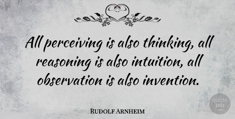 Rudolf Arnheim Quote About Thinking, Intuition, Instinct: All Perceiving Is Also Thinking...