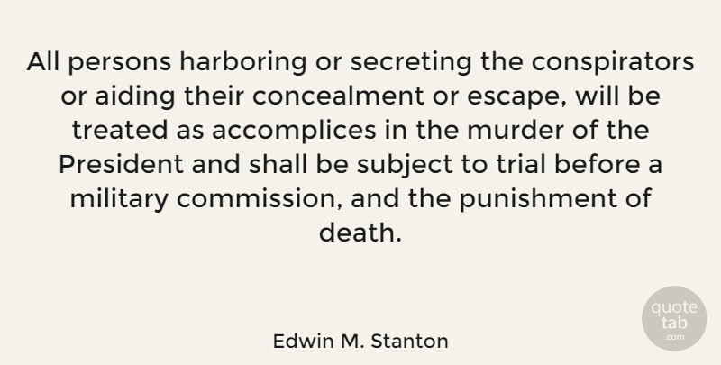 Edwin M. Stanton Quote About Military, Punishment, President: All Persons Harboring Or Secreting...