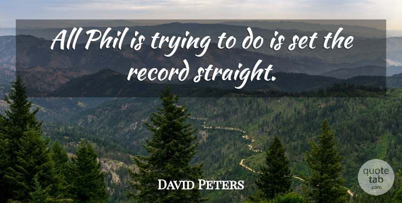 David Peters Quote About Phil, Record, Trying: All Phil Is Trying To...