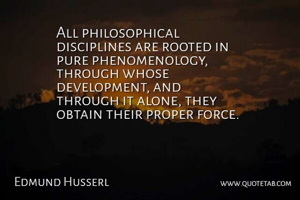 Edmund Husserl Quote About German Philosopher, Obtain, Proper, Pure, Rooted: All Philosophical Disciplines Are Rooted...
